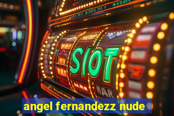 angel fernandezz nude